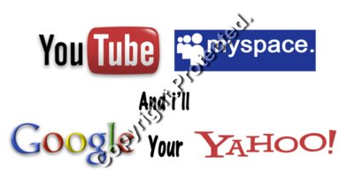 YouTube Myspace  and I ll Google your Yahoo